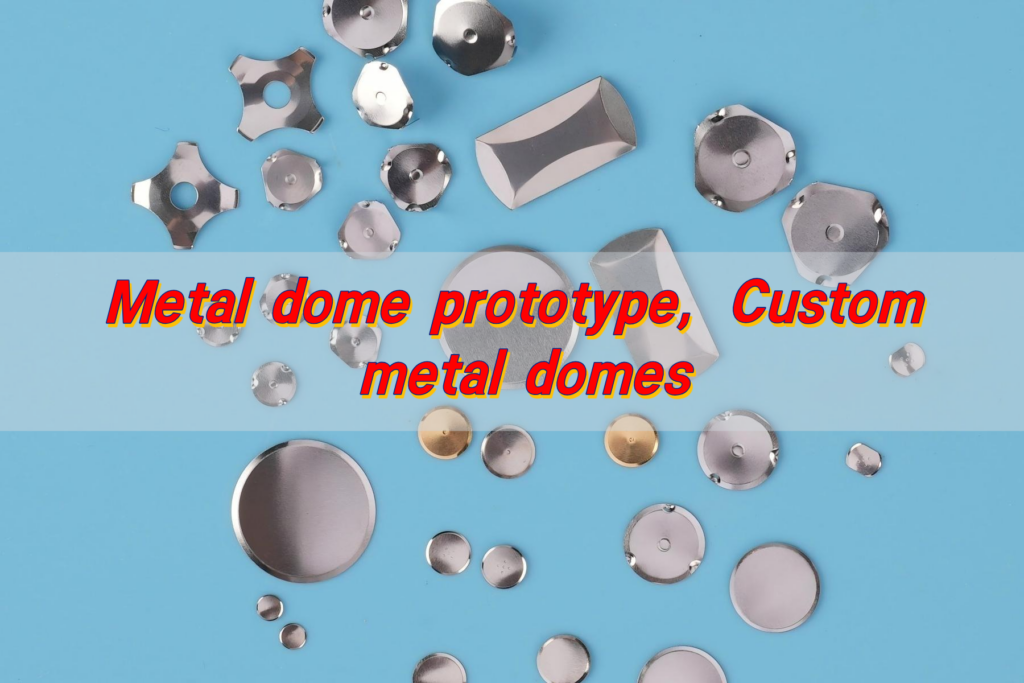 Metal dome prototype, Custom metal domes