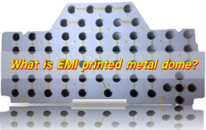 What is EMI printed metal dome?