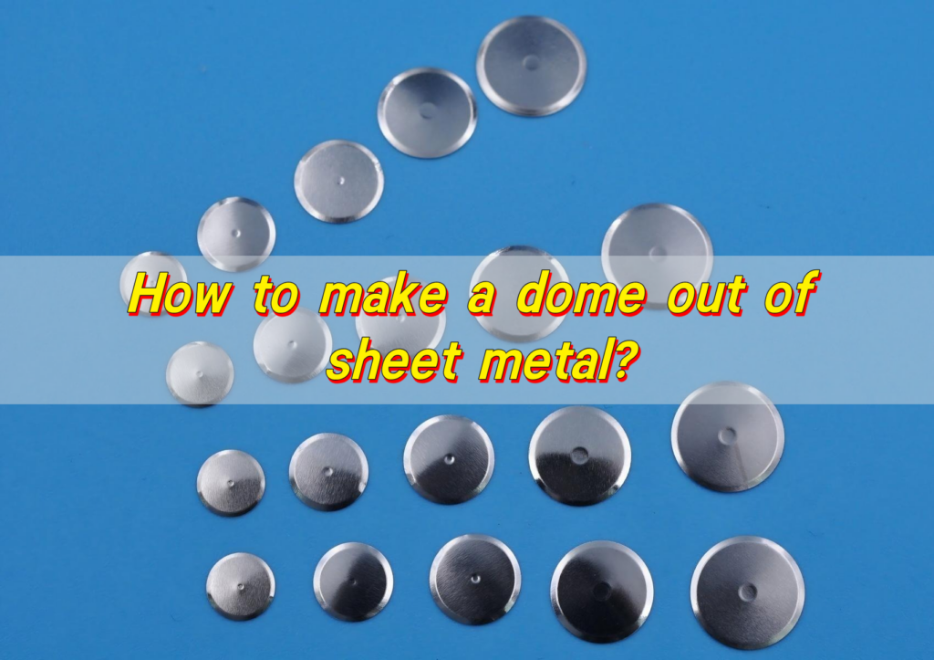 How to make a dome out of sheet metal?