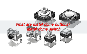 What are metal dome buttons? Metal dome switch