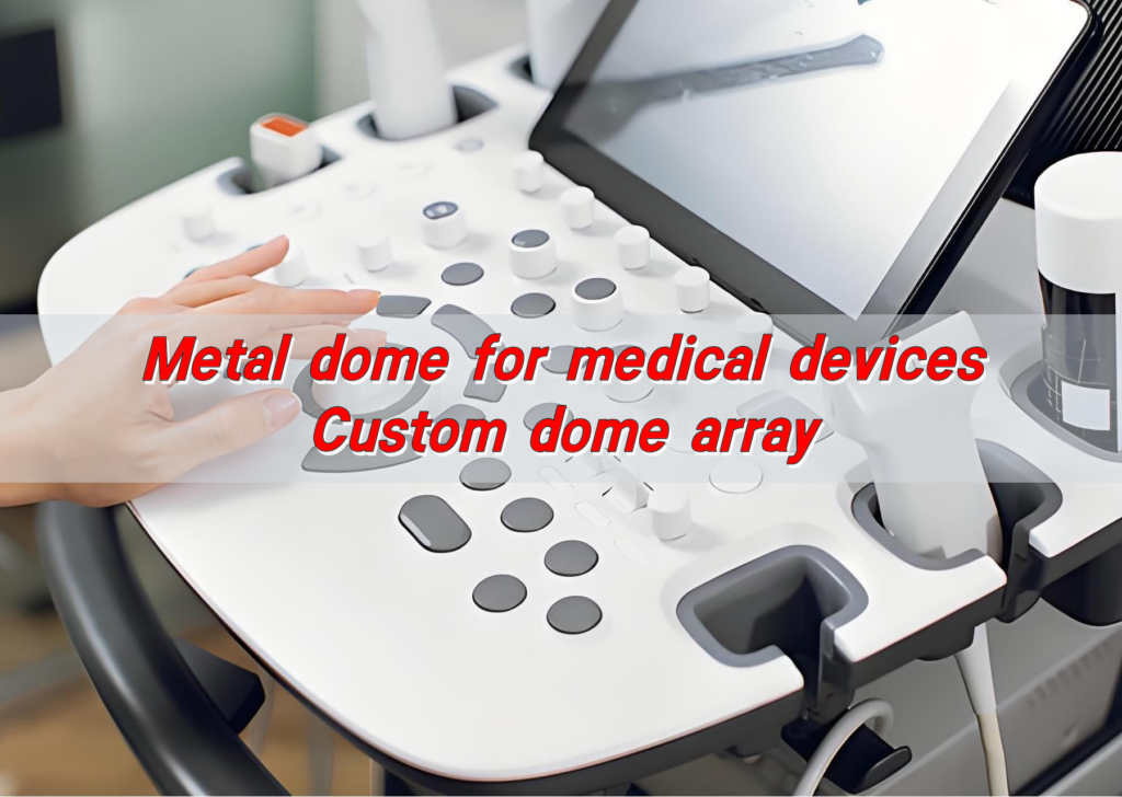 Metal dome for medical devices, Custom dome array