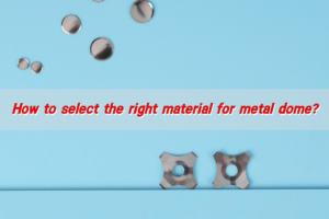 How to select the right material for metal dome?