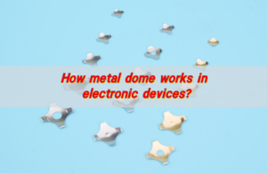 How metal dome works in electronic devices?