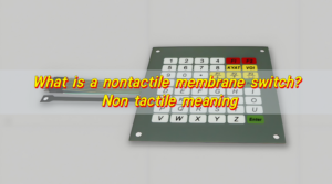 What is a nontactile membrane switch? Non tactile meaning