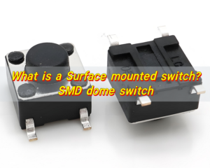 What is a Surface mounted switch? SMD dome switch