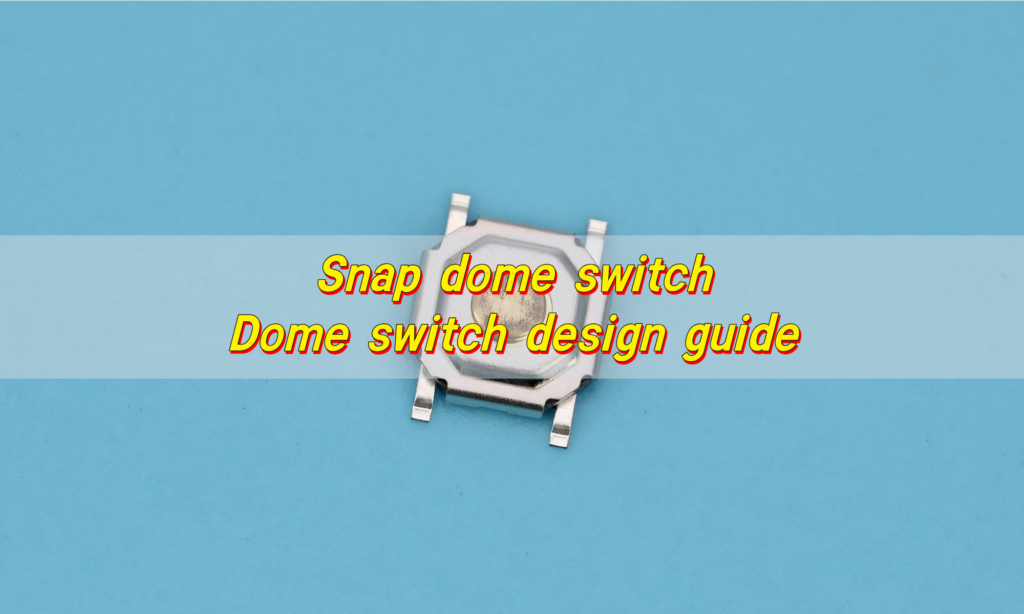Snap dome switch, Dome switch design guide
