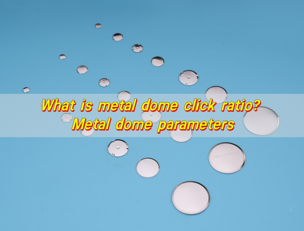 What is metal dome click ratio? Metal dome parameters