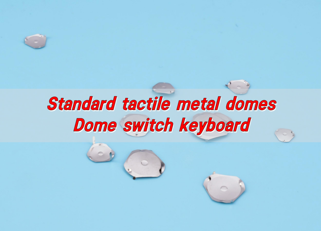 Standard tactile metal domes, Dome switch keyboard