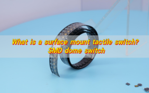 What is a surface mount tactile switch? SMD dome switch