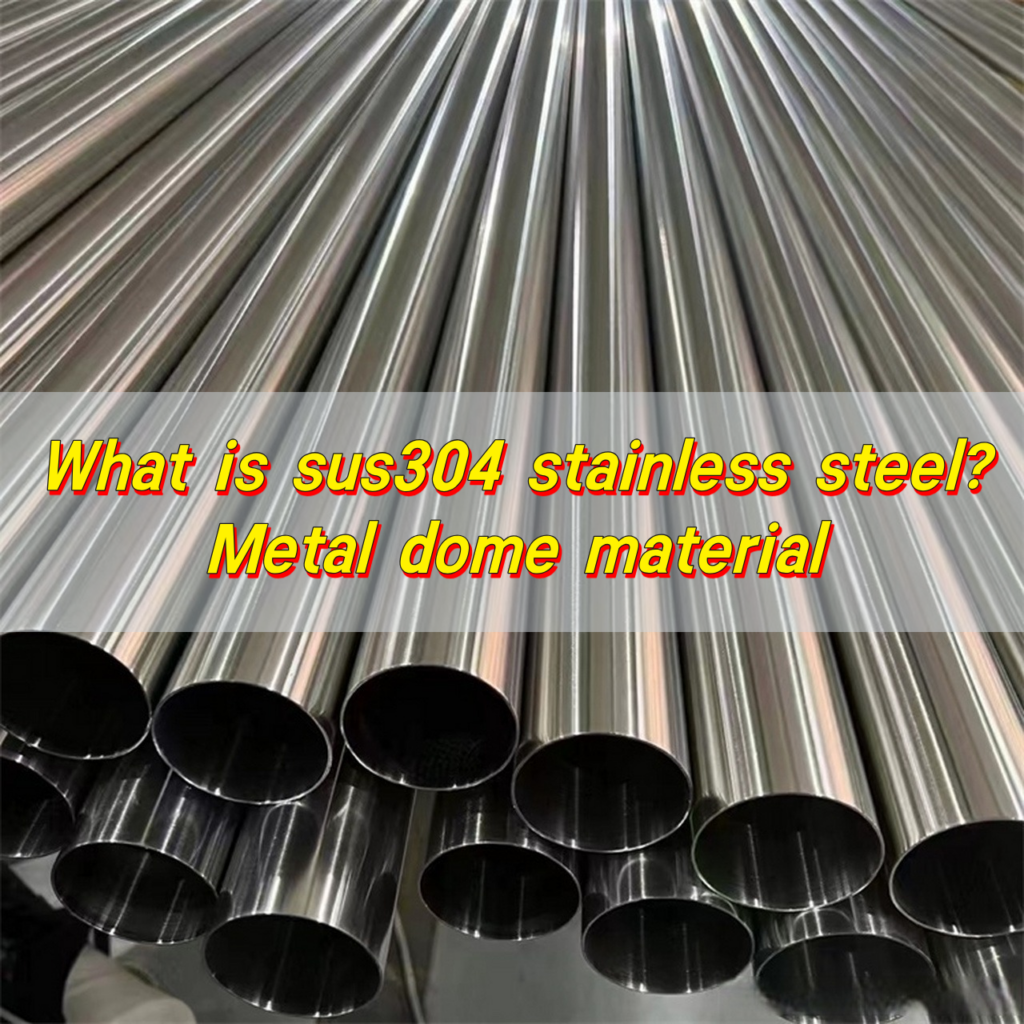 What is sus304 stainless steel? Metal dome material