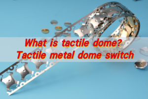 What is tactile dome? Tactile metal dome switch
