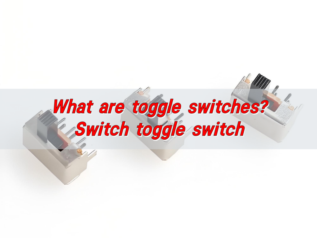 What are toggle switches? Switch toggle switch
