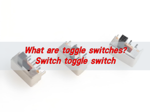 What are toggle switches? Switch toggle switch