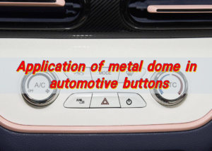 Application of metal dome in automotive buttons