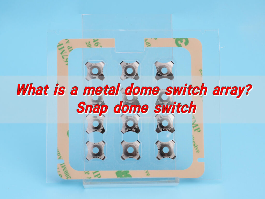 What is a metal dome switch array? Snap dome switch