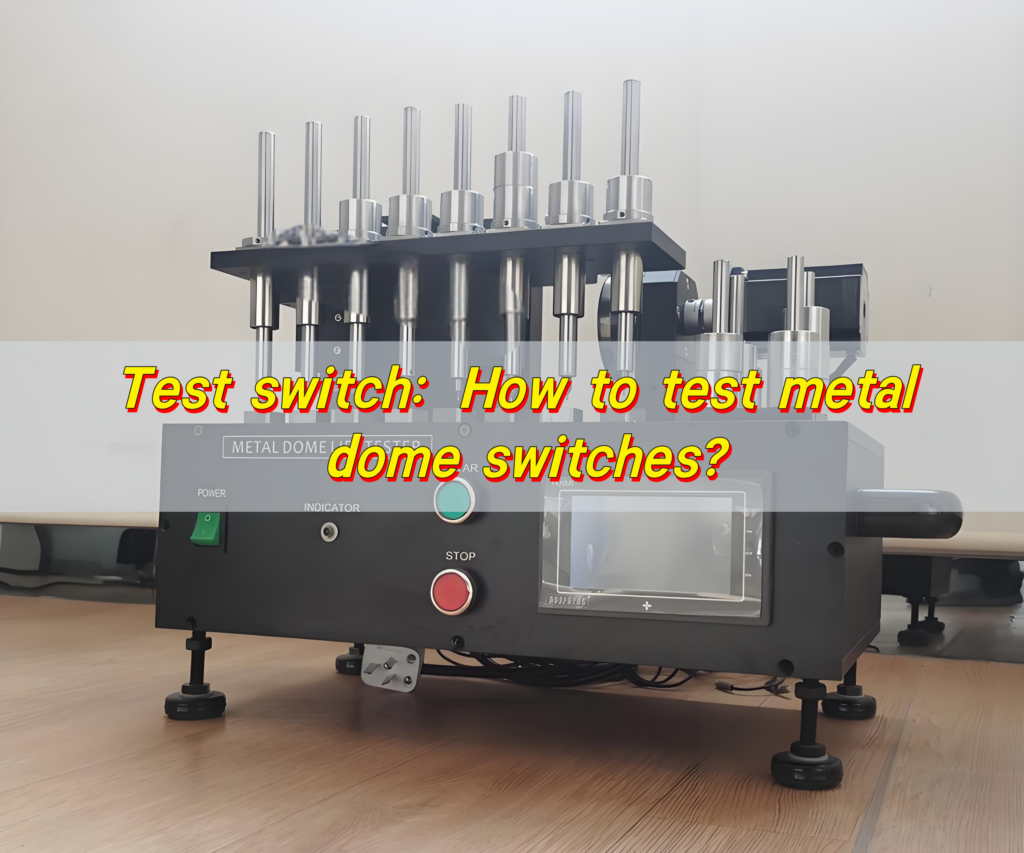Test Switch: How to Test Metal Dome Switches?