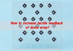 How to increase tactile feedback of dome array?