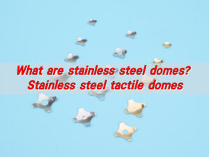 What are stainless steel domes? Stainless steel tactile domes