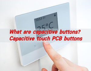 What Are Capacitive Buttons? Capacitive Touch PCB Buttons
