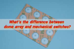 What’s the difference between dome array and mechanical switches?