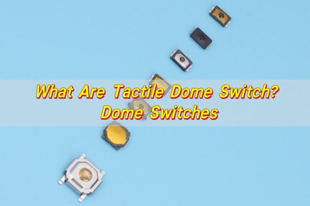 What Are Tactile Dome Switch? Dome Switches