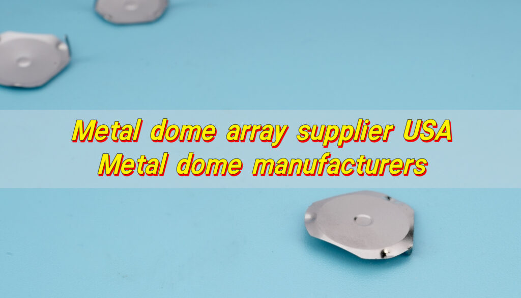 Metal dome array supplier USA, Metal dome manufacturers