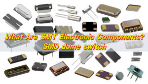 What Are SMT Electronic Components? SMD dome switch