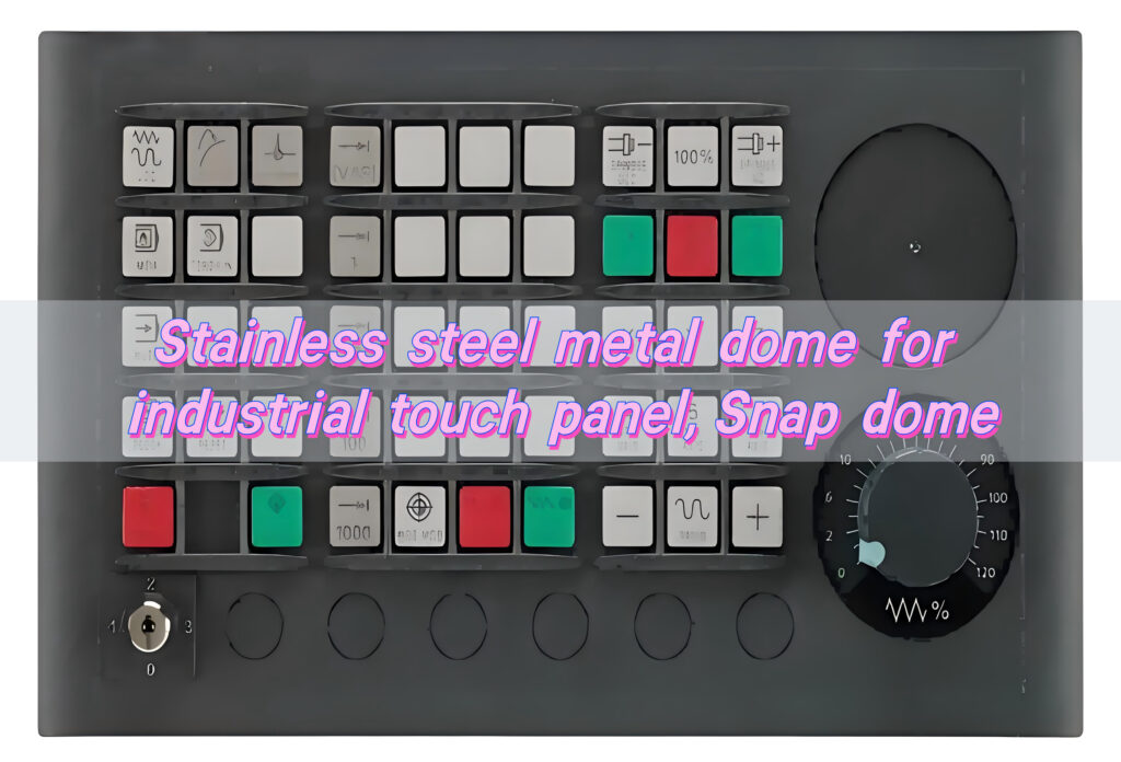 Stainless Steel Metal Dome for Industrial Touch Panel, Snap Dome
