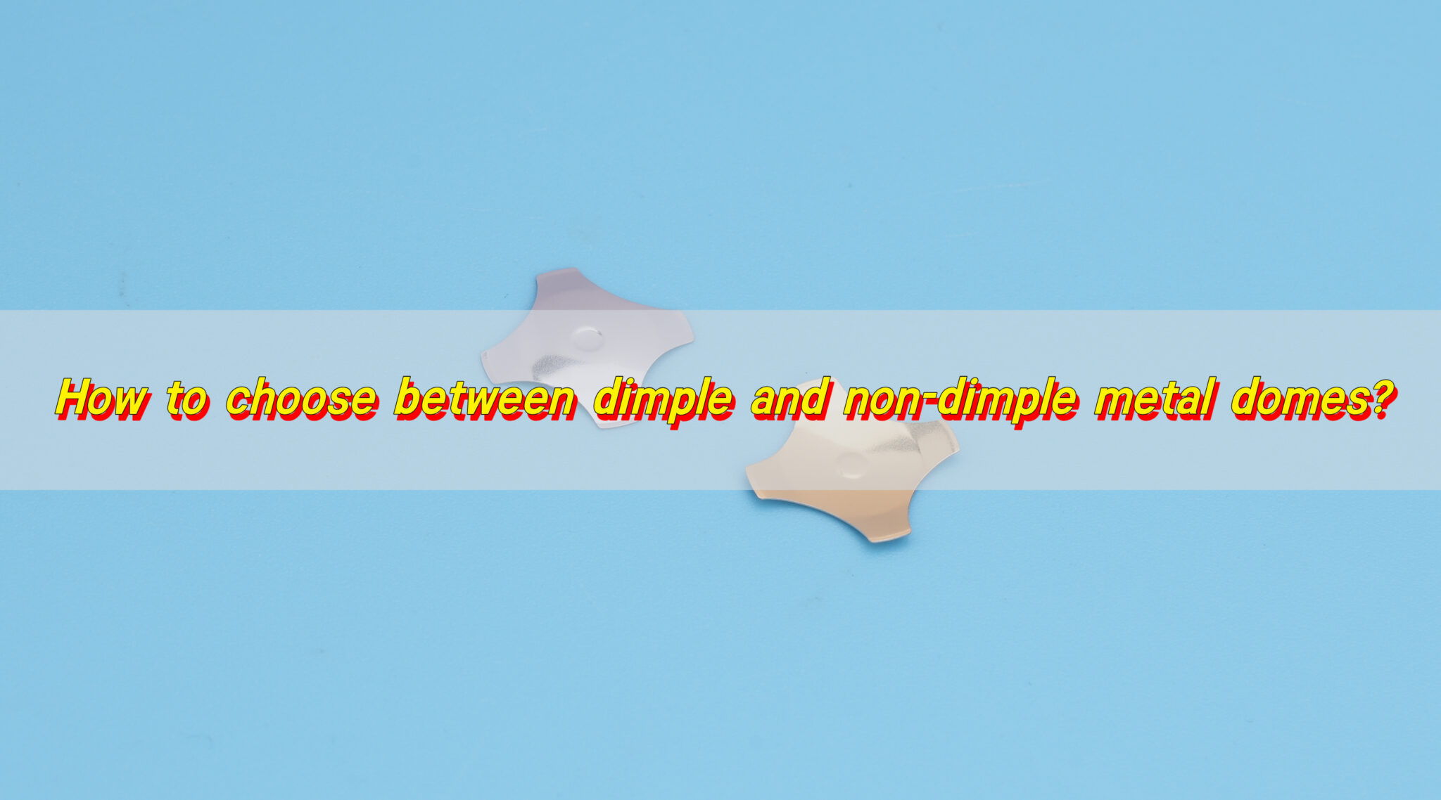 How to Choose Between Dimple and Non-Dimple Metal Domes?