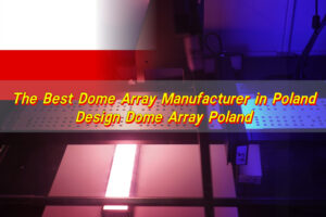 The Best Dome Array Manufacturer in Poland, Design Dome Array Poland