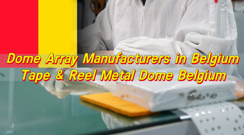 Dome Array Manufacturers in Belgium, Tape & Reel Metal Dome Belgium