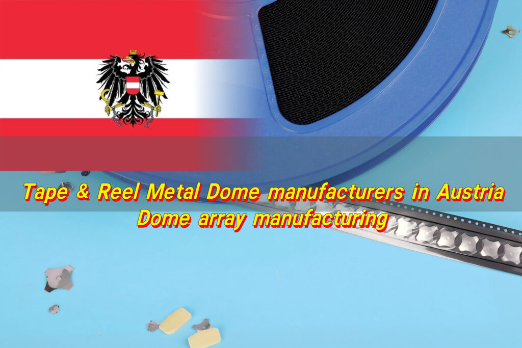 Tape & Reel Metal Dome manufacturers in Austria, Dome array manufacturing