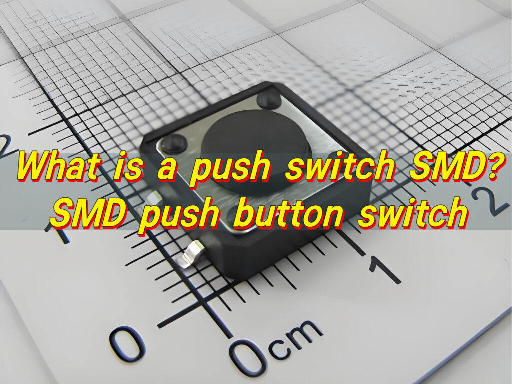 What is a push switch SMD? SMD push button switch