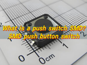 What is a push switch SMD? SMD push button switch