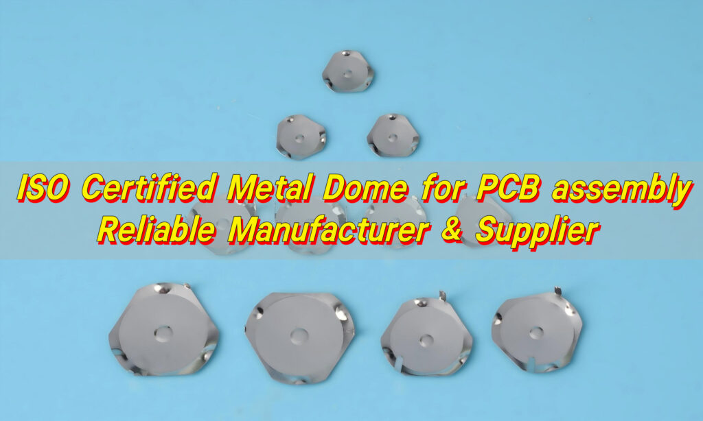 ISO Certified Metal Dome for PCB Assembly – Reliable Manufacturer & Supplier