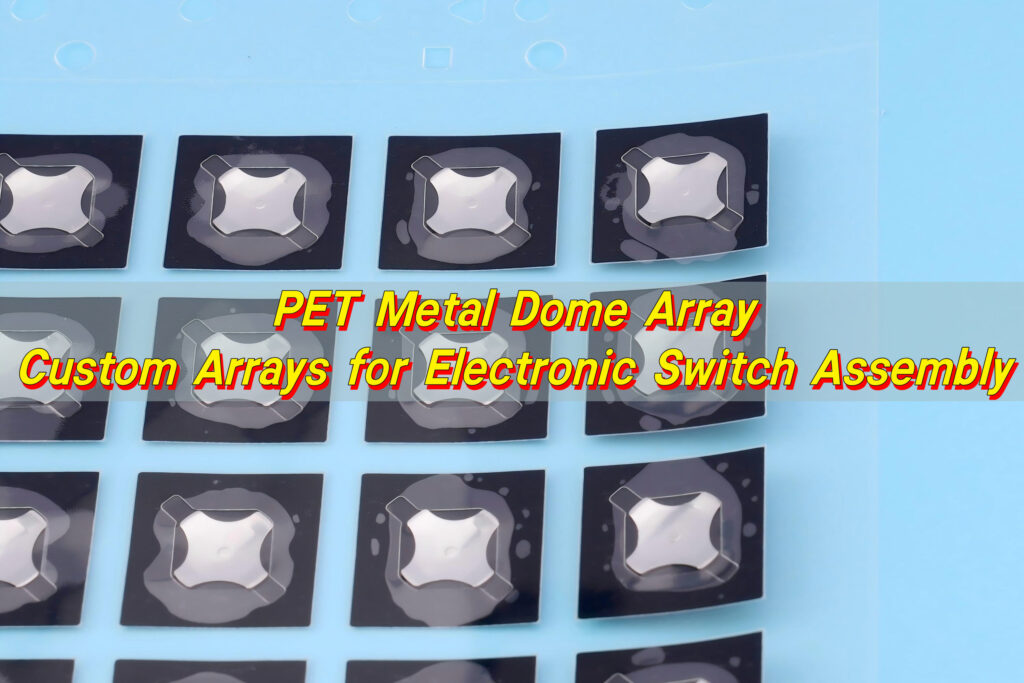 PET Metal Dome Array – Custom Arrays for Electronic Switch Assembly