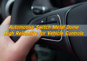 Automotive Switch Metal Dome | High Reliability for Vehicle Controls