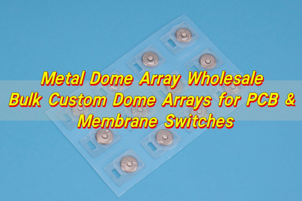 Metal Dome Array Wholesale | Bulk Custom Dome Arrays for PCB & Membrane Switches