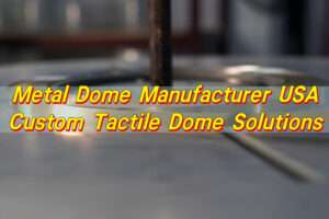 Metal Dome Manufacturer USA | Custom Tactile Dome Solutions