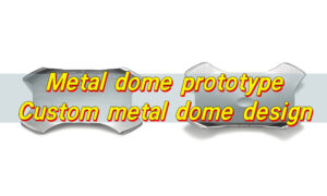 Metal dome prototype, Custom metal dome design