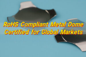 RoHS Compliant Metal Dome | Certified for Global Markets
