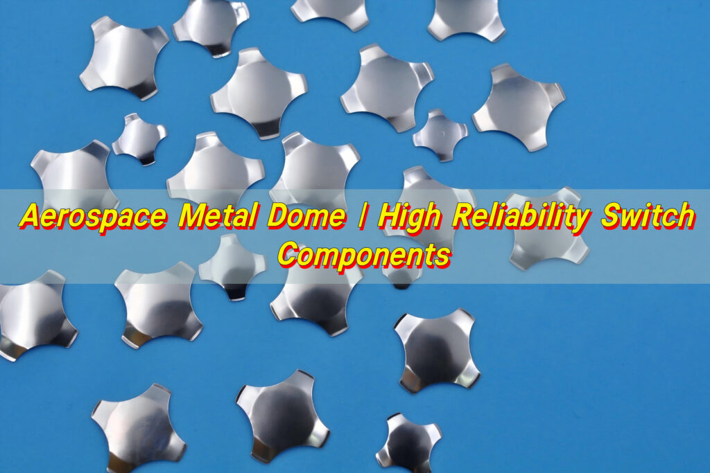 Aerospace Metal Dome | High Reliability Switch Components