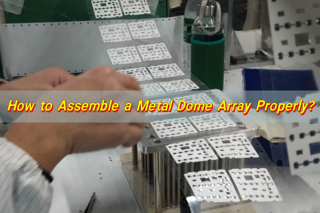 How to Assemble Metal Dome Array Properly?