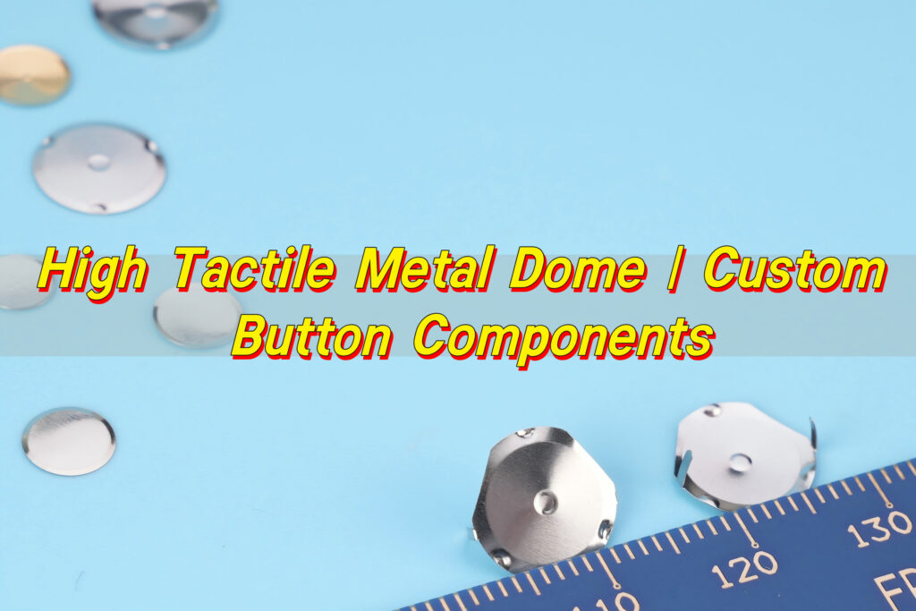 High Tactile Metal Dome – Custom Button Components