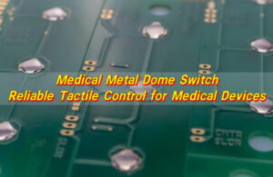 Medical Metal Dome Switch: Reliable Tactile Control for Medical Devices