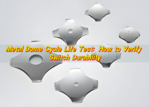 Metal Dome Cycle Life Test: How to Verify Switch Durability