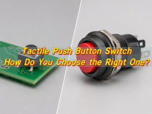 Tactile Push Button Switch: How Do You Choose the Right One?