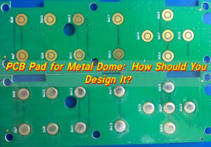 PCB Pad for Metal Dome: How Should You Design It?