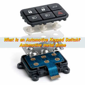 What Is an Automotive Keypad Switch? Automotive Metal Dome
