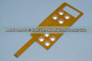 Metal Dome FPC: Stack-Up, Pad Design and Assembly Guide